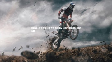 南宫28-雅金称赞阿坎吉与恩博洛，比赛节奏未失，状态达标