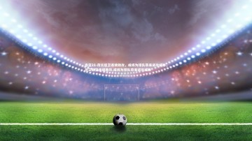 南宫28-荷兰后卫连续助攻，或将为球队带来进攻威胁，荷兰后卫连续助攻,或将为球队带来进攻威胁