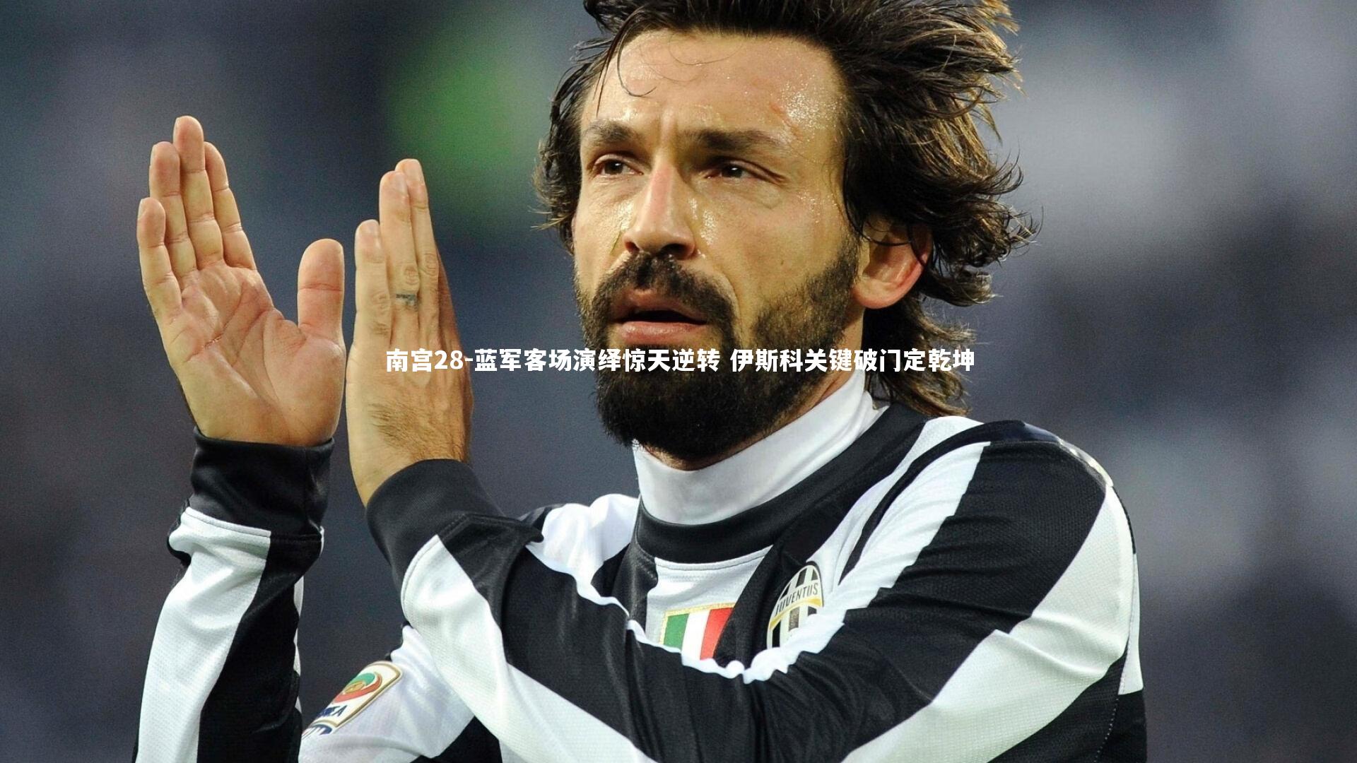 蓝军客场演绎惊天逆转 伊斯科关键破门定乾坤